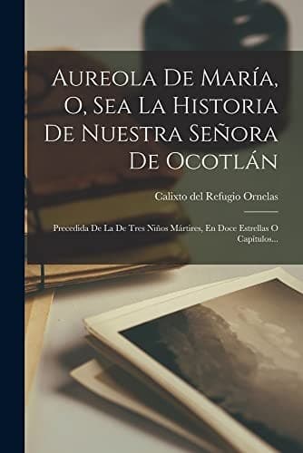 Portada de Aureola de María, o, Sea la Historia de Nuestra Señora de Ocotlán