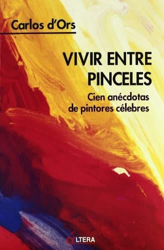 Portada de Vivir entre pinceles. Cien anecdotas de pintores celebres