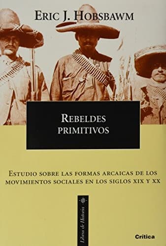 Portada de Rebeldes Primitivos - Estudio de Formas Arcaicas y Movimientos Sociales Siglos XIX y XX