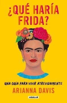 Portada de ¿Qué Haría Frida? : una Guía para Vivir Atrevidamente / What Would Frida Do?