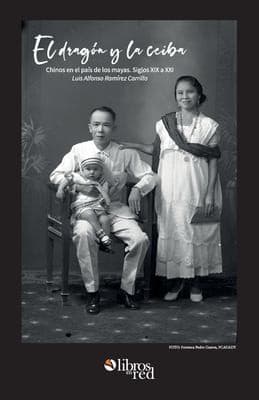 Portada de Dragon y la Ceiba. Chinos en el Pais de Los Mayas. Siglos XIX a XX