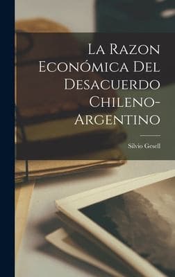 Portada de Razon Económica Del Desacuerdo Chileno-Argentino