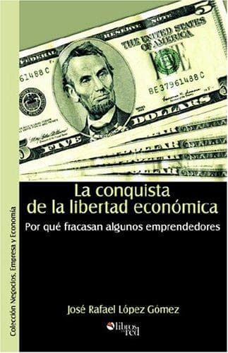 Portada de La conquista de la libertad economica. Por que fracasan algunos emprendedores