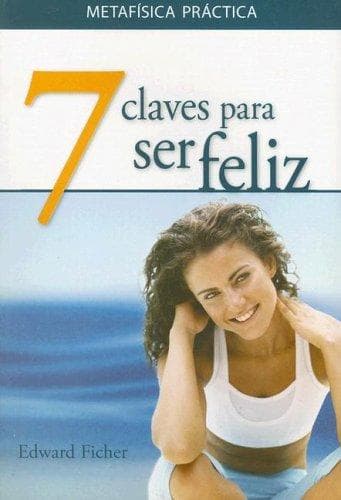 Portada de 7 Claves Para Ser Feliz (Metafisica Practica)