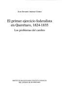 Portada de El primer ejercicio federalista en Querétaro, 1824-1835