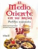 Portada de El Medio Oriente y su mesa : Platillos regionales / The Middle East