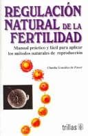 Portada de Regulacion natural de la fertilidad : Manual practico y facil para aplicar los metodos naturales de reproduccion / Controlling Fertility Naturally