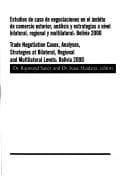 Portada de Estudios de caso de negociaciones en el ámbito de comercio exterior, análisis y estrategias a nivel bilateral, regional y multilateral, Bolivia, 2000 =