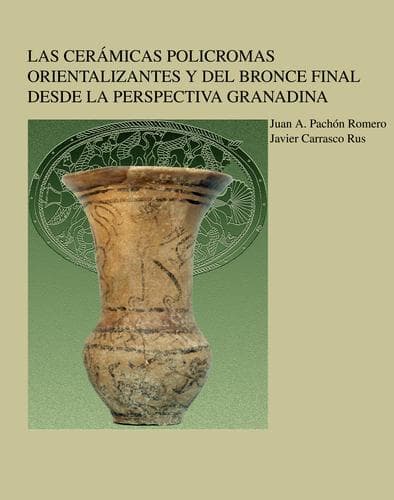 Portada de Las cerámicas policromas orientalizantes y del bronce final desde la perspectiva granadina