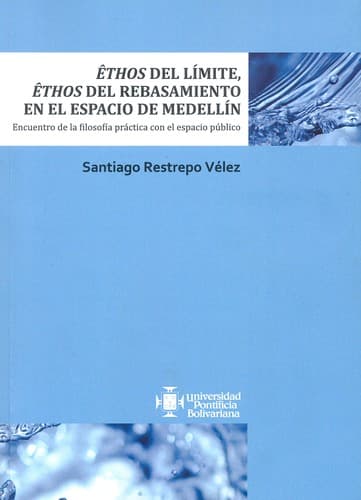 Portada de Ethos del límite, ethos del rebasamiento en el espacio de Medellín : encuentro de la filosofía práctica con el espacio público