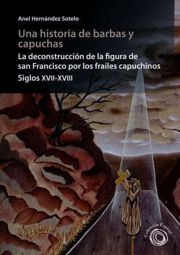 Portada de Una historia de barbas y capuchas : la deconstrucción de la figura de san Francisco por los frailes capuchinos. Siglos XVII-XVIII