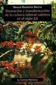 Portada de Formacion y Transformacion de La Cultura Laboral Cafetera En El Siglo XX (La Carreta Historica)