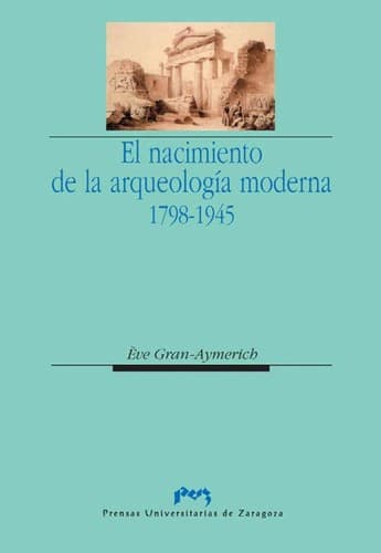 Portada de El Nacimiento de la arqueologi a moderna 1798-1945